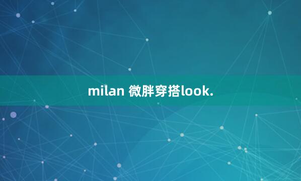 milan 微胖穿搭look.