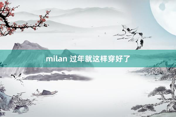milan 过年就这样穿好了