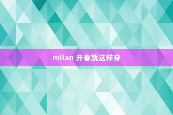 milan 开春就这样穿