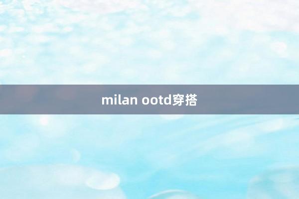 milan ootd穿搭