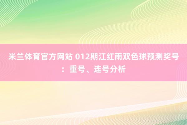 米兰体育官方网站 012期江红雨双色球预测奖号:重号、连号分析